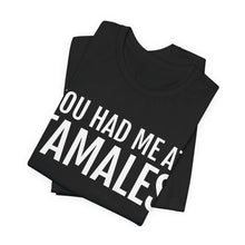Load image into Gallery viewer, You had me at Tamales T Shirt
