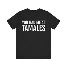 Load image into Gallery viewer, You had me at Tamales T Shirt
