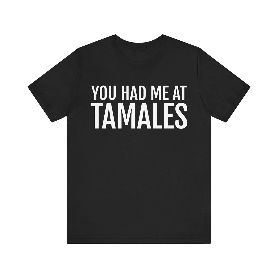 You had me at Tamales T Shirt